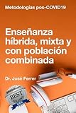 Ense&Atilde;&plusmn;anza h&Atilde;&shy;brida, mixta y con poblaci&Atilde;&sup3;n combinada: Metodolog&Atilde;&shy;as pos-COVID-19 (Serie: Todo lo que necesitas saber para crear cursos y facilitar clases ... l&Atilde;&shy;nea) de manera efectiva) (Spanish Edition)