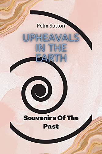 Image of Upheavals In The Earth: Souvenirs Of The Past