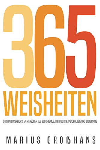 Preisvergleich Produktbild 365 Weisheiten der einflussreichsten Menschen aus Buddhismus, Philosophie, Psychologie und Stoizismus: Mit ausführlichen und verständlichen Erklärungen zur täglichen Reflexion und Veränderung