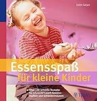 Essensspaß für kleine Kinder: Über 90 schnelle Rezepte: So schmeckt's auch Gemüsemuffeln 3830460554 Book Cover