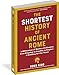 The Shortest History of Ancient Rome: A Millennium of Western Civilization, from Kingdom to Republic to Empire―A Retelling for Our Times (The Shortest History Series)