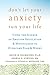 Don't Let Your Anxiety Run Your Life: Using the Science of Emotion Regulation and Mindfulness to Overcome Fear and Worry