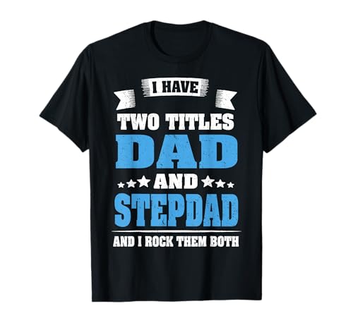 I Have Two Titles Dad And Step dad Funny father's Day Gift T-Shirt
