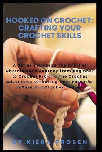 Hooked on Crochet: Crafting Your Crochet Skills: A Series including The Crochet Chronicles and The Crochet Adventure (The Ultimate Guide to Crochet)
