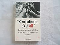 Bien entendu, c'est off: Ce que les journalistes politiques ne vous racontent jamais 2226134697 Book Cover