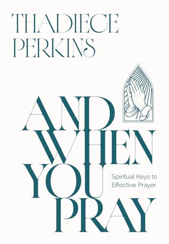 And When You Pray: Spiritual Keys to Effective Prayer