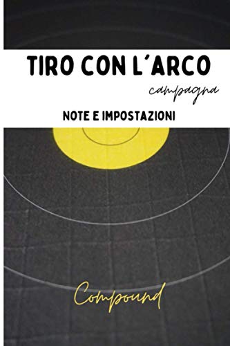 Tiro con l'arco campagna: Diario di preparazione e di allenamento per il tiro a segno sul campo, annotare le impostazioni e i punteggi per l'arco compound