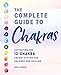 The Complete Guide to Chakras: Activating the 12-Chakra Energy System for Balance and Healing