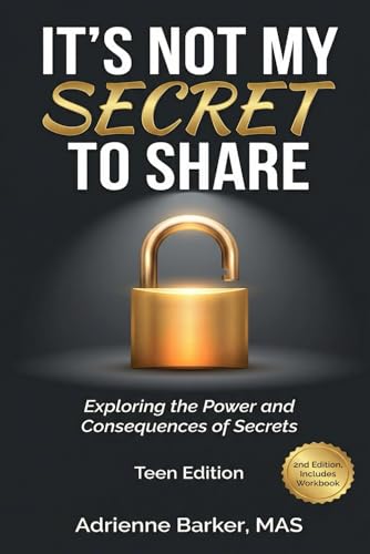 It's Not My Secret To Share: Teen Edition: Exploring the Power and Consequences of Secrets