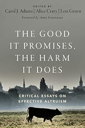 The Good It Promises, the Harm It Does: Critical Essays on Effective Altruism