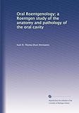 Oral Roentgenology; a Roentgen study of the anatomy and pathology of the oral cavity