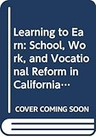 Learning to Earn: School, Work, and Vocational Reform in California, 1880-1930 0299115240 Book Cover