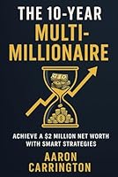 The 10-Year Multi-Millionaire: Achieve a $2 Million Net Worth with Smart Strategies B0D8Z3HGPZ Book Cover
