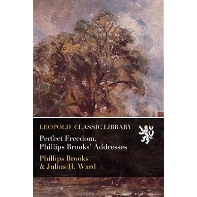 Perfect Freedom. Phillips Brooks' Addresses