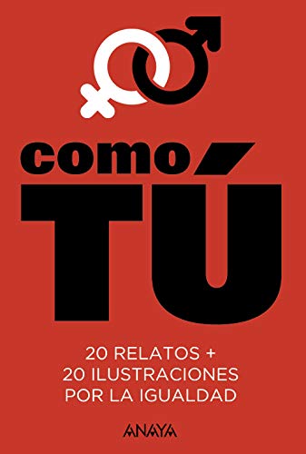 Como tú: 20 relatos + 20 ilustraciones por la igualdad (LITERATURA JUVENIL (a partir de 12 años) - Narrativa juvenil)