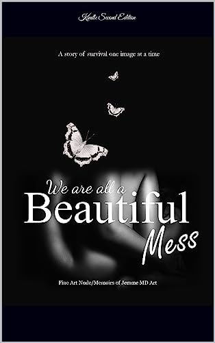 We are all a Beautiful Mess : Fine Art Nude/Memoirs of Jemme MD Art