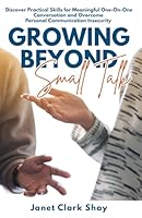 Growing Beyond Small Talk: DISCOVER PRACTICAL SKILLS FOR MEANINGFUL ONE-ON-ONE CONVERSATION AND OVERCOME PERSONAL COMMUNICATION INSECURITY B0BXNP8QGL Book Cover