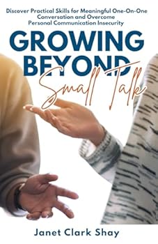 Paperback Growing Beyond Small Talk: DISCOVER PRACTICAL SKILLS FOR MEANINGFUL ONE-ON-ONE CONVERSATION AND OVERCOME PERSONAL COMMUNICATION INSECURITY Book