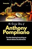 The Success Story of Anthony Pompliano: The Man Betting Everything on Bitcoin Before the World Did