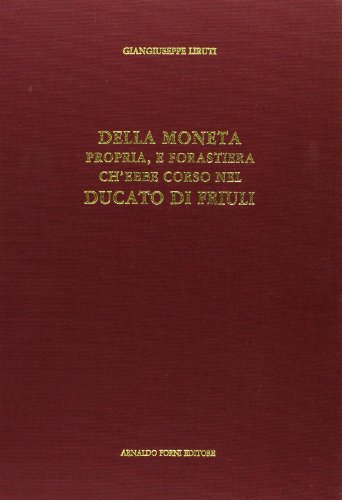  Della moneta che ebbe corso nel ducato di Friuli (rist. anast. 1749)