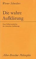 Die wahre Aufklärung: Zum Selbstverständnis der deutschen Aufklärung 3495472800 Book Cover