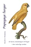 Papegøye farger: Et barns introduksjon til farger i den naturlige verden (Farger I Naturen) (Norwegian Edition)