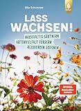 Lass wachsen: Nachhaltig gärtnern, Artenvielfalt fördern, Ressourcen schonen. Wie du mit deinem Garten die Welt retten kannst. Erprobte Ideen zur Gartengestaltung - naturnah und klimafreundlich