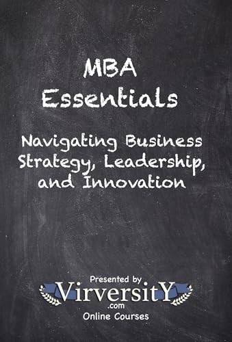 MBA Essentials: Navigating Business Strategy, Leadership, and Innovation (Virversity Online Courses: Business and Entrepreneurship)