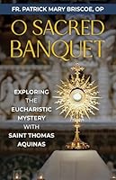 O Sacred Banquet: Exploring the Eucharistic Mystery with Saint Thomas Aquinas 1639660925 Book Cover