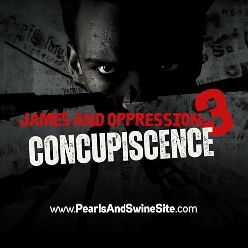 James and Oppression 3: Concupiscence