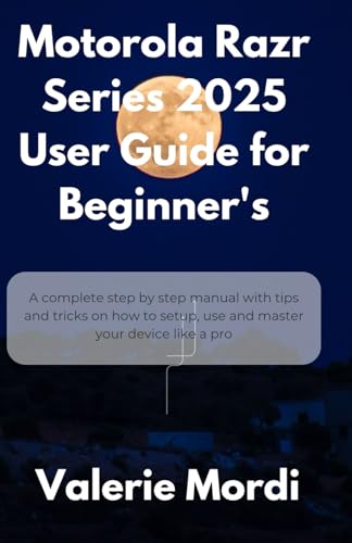 Motorola Razr Series 2025 User Guide for Beginner's: A complete step by step manual with tips and tricks on how to setup, use and master your device like a pro