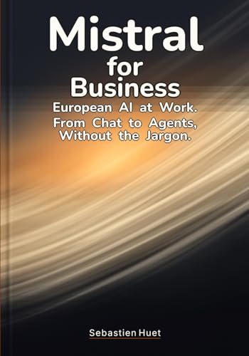 Mistral for Business: European AI at Work. From Chat to Agents, Without the Jargon