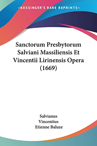 Sanctorum Presbytorum Salviani Massiliensis Et Vincentii Lirinensis Opera (1669) (Latin Edition)