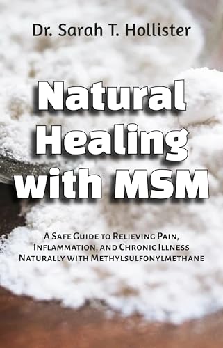Natural Healing with MSM: A Safe Guide to Relieving Pain, Inflammation, and Chronic Illness Naturally with Methylsulfonylmethane