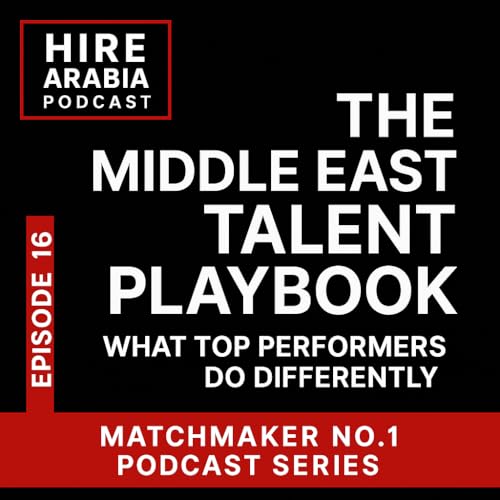 Episode 16 - The Middle East Talent Playbook &ndash; What Top Performers Do Differently