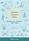 Breathe Connect Grow: Amplify your Vibrance with Yoga