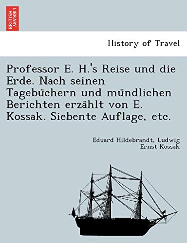  Professor E. H.\'s Reise und die Erde. Nach seinen Tagebüchern und mündlichen Berichten erzählt von E. Kossak. Siebente Auflage, etc.