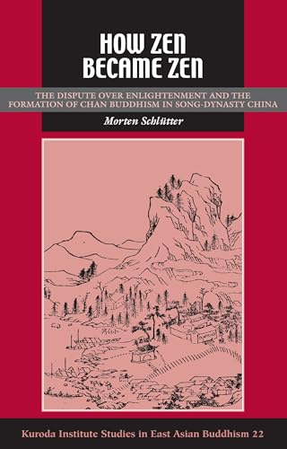 How Zen Became Zen: The Dispute over Enlightenment and the Formation of Chan Buddhism in Song-Dynasty China (Kuroda...