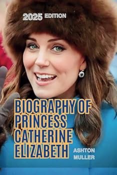 BIOGRAPHY OF PRINCESS CATHERINE ELIZABETH: The Story and Life Influence of The Princess