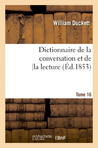 Dictionnaire de la conversation et de la lecture.Tome 16: : inventaire raisonné des notions générales les plus indispensables à tous, ... (Langues) (French Edition)