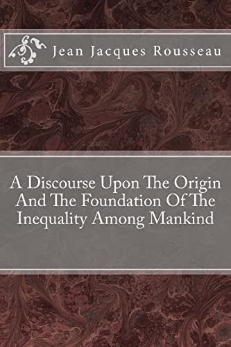 A Discourse Upon The Origin And The Foundation Of The Inequality Among Mankind