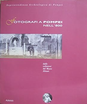 Fotografi a Pompei nel'800: [catalogo] (Le Mostre / Soprintendenza archeologica di Pompei)