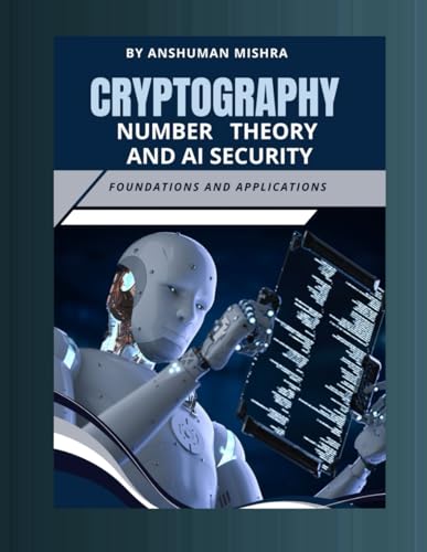 Cryptography Number Theory And Ai Security: Foundations And Applications (Math And Artificial Intelligence)