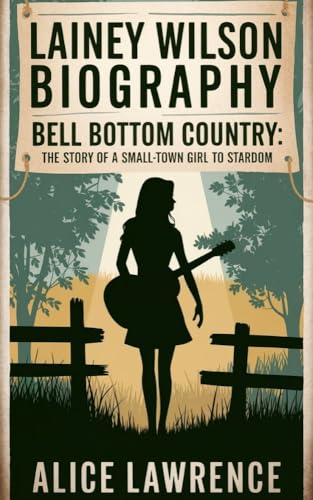 LAINEY WILSON BIOGRAPHY : Bell Bottom Country – The Story of a Small-Town Girl to Stardom