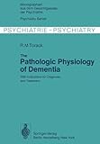 The Pathologic Physiology of Dementia: With Indications for Diagnosis and Treatment (Monographien aus dem Gesamtgebiete der Psychiatrie Book 20) (English Edition)