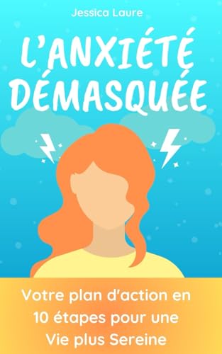 L'Anxiété démasquée: Votre plan d'action en 10 étapes pour une Vie plus Sereine (Cultivez votre bien-être, chassez votre stress) (French Edition)