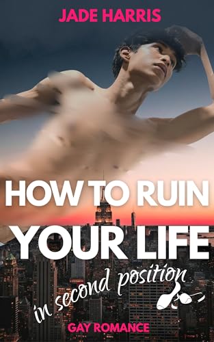How to ruin your life in second position: Gay Second Chance Romance in der Ballettwelt New York Citys (Noah & Ezra 1)