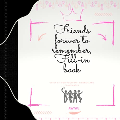 Friends forever to remember fill in book: chick lit for your bff friends and classmates (AWTWL Books)