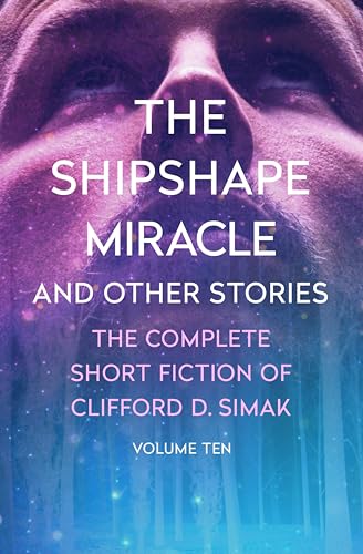 The Shipshape Miracle: And Other Stories (The Complete Short Fiction of Clifford D. Simak Book 10)