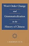 Word-Order Change and Grammaticalization in the History of Chinese
